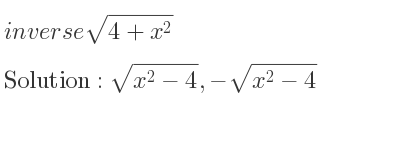 The inverse of sqrt(4+x^2) is sqrt(x^2-4),-sqrt(x^2-4)